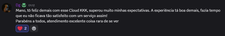 Avaliação de Dg: Mano, tô feliz demais com esse Cloud KKK, superou muito minhas expectativas. A experiência tá boa demais, fazia tempo que eu não ficava tão satisfeito com um serviço assim! Parabéns a todos, atendimento excelente coisa rara de se ver